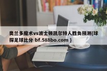 奥兰多魔术vs波士顿凯尔特人胜负预测{球探足球比分 bf.588bo.com }