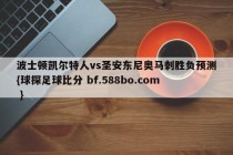 波士顿凯尔特人vs圣安东尼奥马刺胜负预测{球探足球比分 bf.588bo.com }