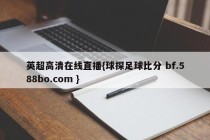 英超高清在线直播{球探足球比分 bf.588bo.com }