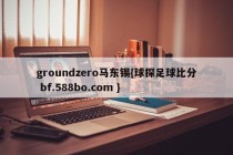 groundzero马东锡{球探足球比分 bf.588bo.com }