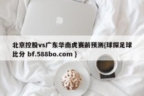 北京控股vs广东华南虎赛前预测{球探足球比分 bf.588bo.com }