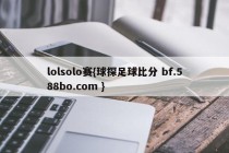 lolsolo赛{球探足球比分 bf.588bo.com }