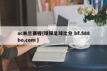 ac米兰赛程{球探足球比分 bf.588bo.com }