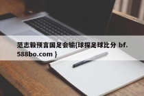 范志毅预言国足会输{球探足球比分 bf.588bo.com }