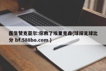 医生赞克亚尔:你救了埃里克森{球探足球比分 bf.588bo.com }
