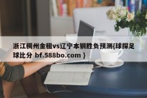 浙江稠州金租vs辽宁本钢胜负预测{球探足球比分 bf.588bo.com }