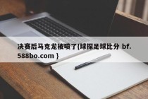决赛后马克龙被喷了{球探足球比分 bf.588bo.com }