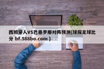 西班牙人VS巴塞罗那对阵预测{球探足球比分 bf.588bo.com }