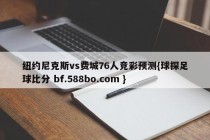 纽约尼克斯vs费城76人竞彩预测{球探足球比分 bf.588bo.com }