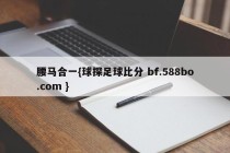 腰马合一{球探足球比分 bf.588bo.com }