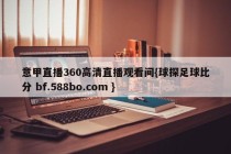 意甲直播360高清直播观看间{球探足球比分 bf.588bo.com }
